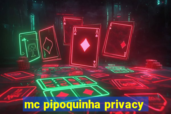 mc pipoquinha privacy